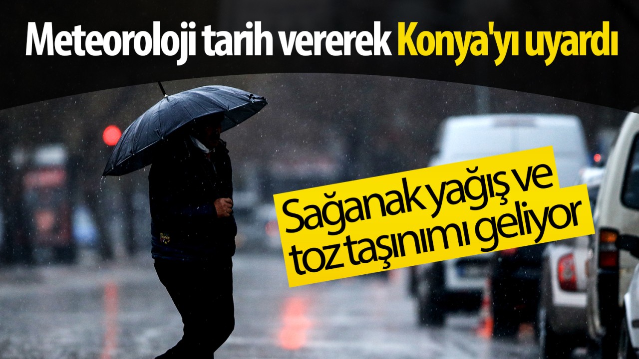 Meteoroloji tarih vererek Konya’yı uyardı: Sağanak yağış ve toz taşınımı geliyor