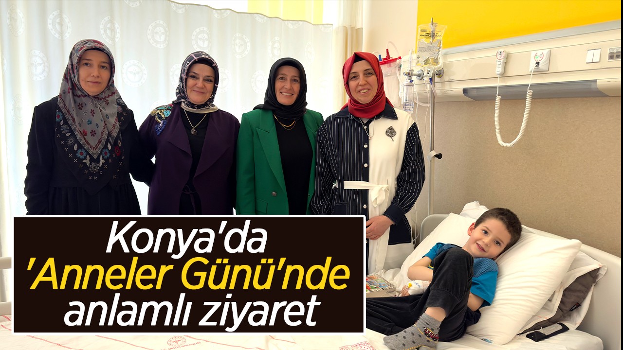 Konya'da 'Anneler Günü'nde anlamlı ziyaret