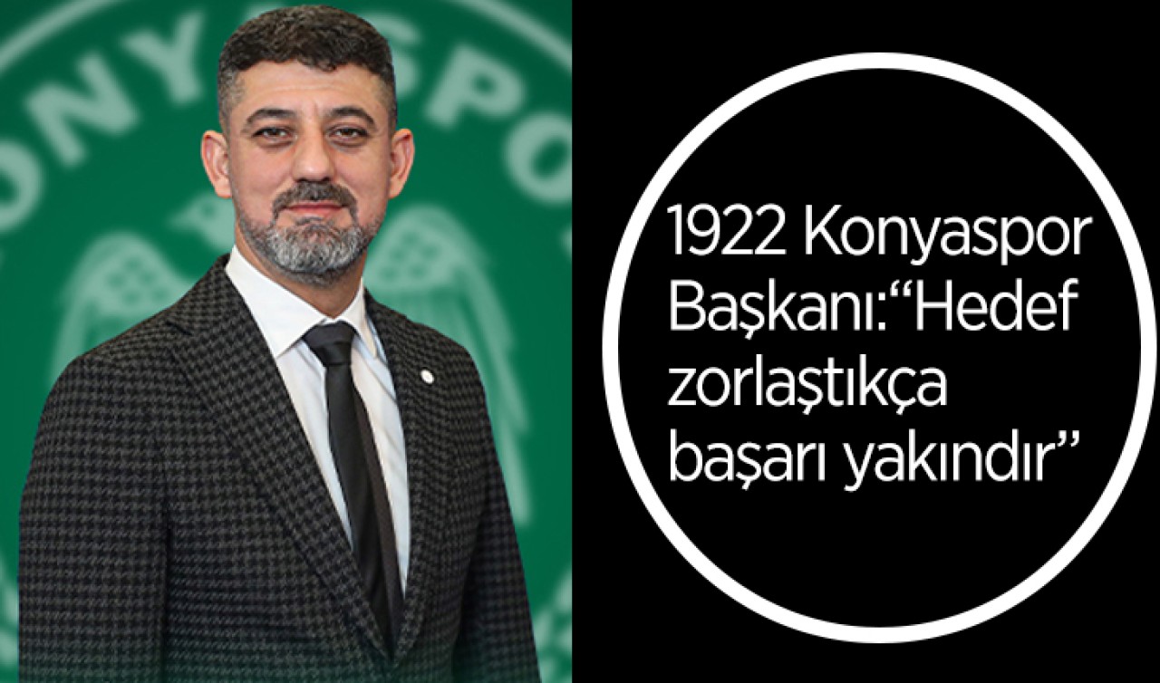1922 Konyaspor Başkanı: Hedef zorlaştıkça başarı yakındır