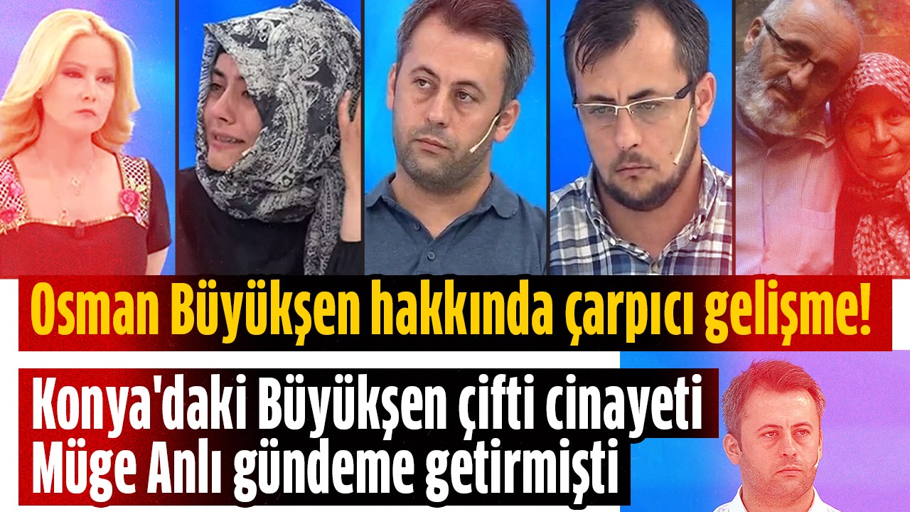 Konya’daki Büyükşen çifti cinayetini Müge Anlı gündeme getirmişti: Osman Büyükşen hakkında çarpıcı gelişme!