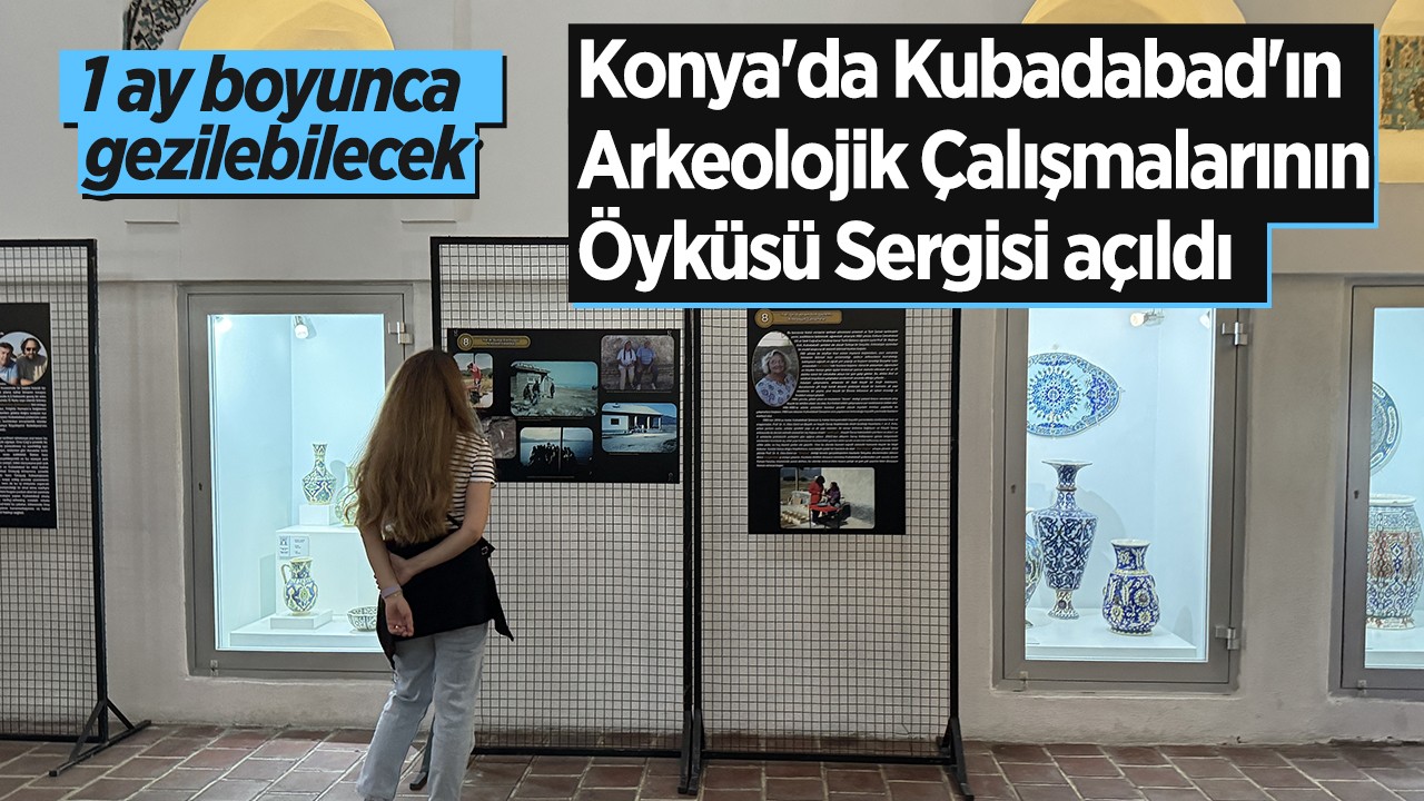 1 ay boyunca gezilebilecek: Konya'da Kubadabad'ın Arkeolojik Çalışmalarının Öyküsü Sergisi açıldı