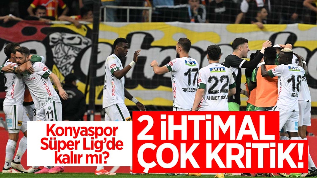 Süper Lig'in sonuna doğru yürekler ağızda: Konyaspor ligde kalır mı? 2 ihtimal çok kritik!