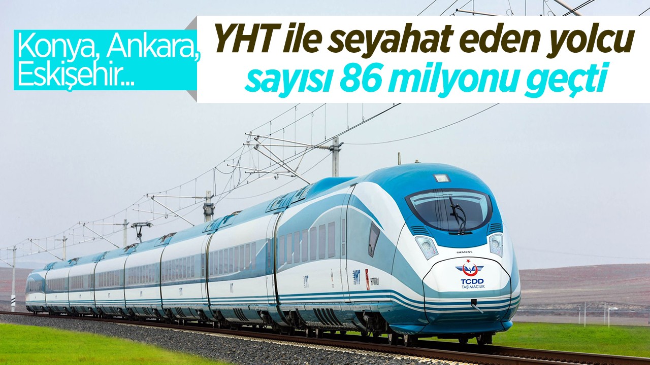 Konya, Ankara, Eskişehir... YHT ile seyahat eden yolcu sayısı 86 milyonu geçti