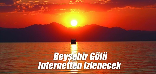 Beyşehir Gölü internetten izlenecek