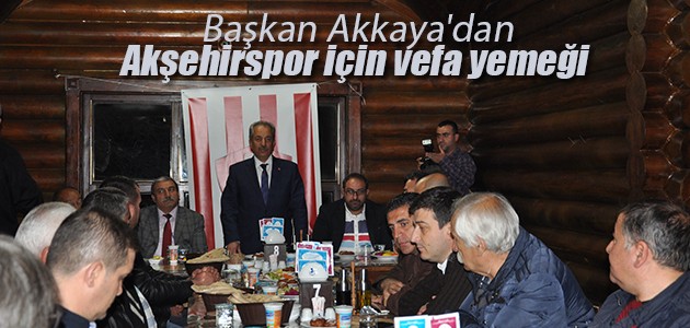 Başkan Akkaya’dan Akşehirspor için vefa yemeği