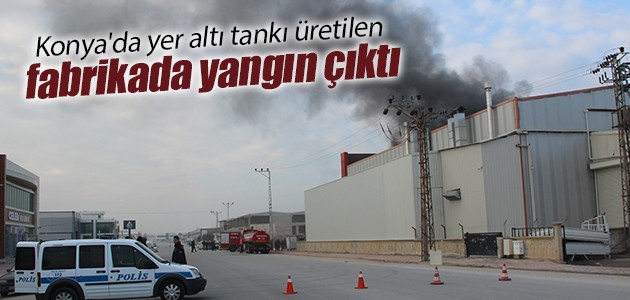 Konya’da yer altı tankı üretilen fabrikada yangın çıktı