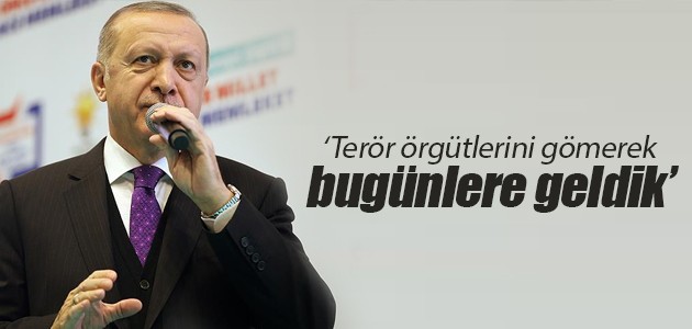 Cumhurbaşkanı Erdoğan: Terör örgütlerini gömerek bugünlere geldik