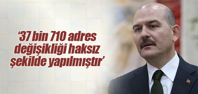 İçişleri Bakanı Süleyman Soylu: 37 bin 710 adres değişikliği haksız şekilde yapılmıştır