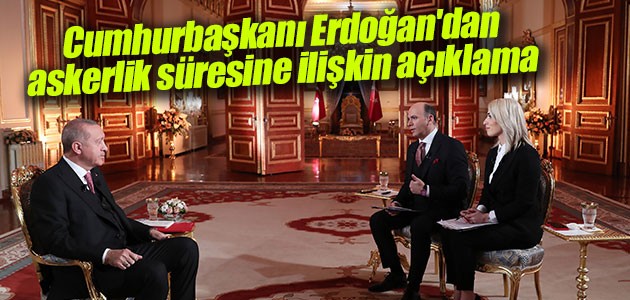Cumhurbaşkanı Erdoğan’dan askerlik süresine ilişkin açıklama