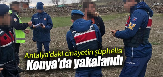 Antalya’daki cinayetin şüphelisi Konya’da yakalandı