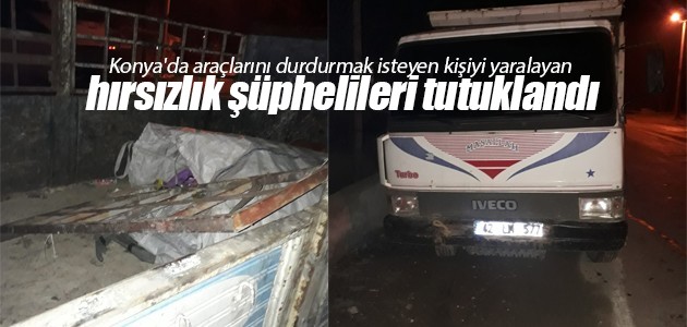 Konya’da araçlarını durdurmak isteyen kişiyi yaralayan hırsızlık şüphelileri tutuklandı
