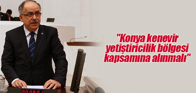 Mustafa Kalaycı: Konya kenevir yetiştiricilik bölgesi kapsamına alınmalı