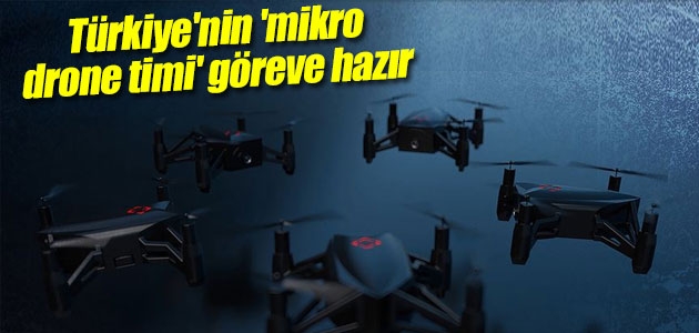 Türkiye’nin ’mikro drone timi’ göreve hazır