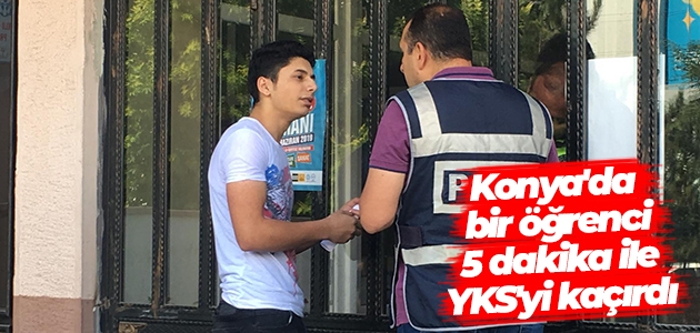 Konya’da bir öğrenci 5 dakika ile YKS’yi kaçırdı
