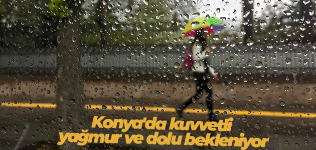 Konya’da kuvvetli yağmur ve dolu bekleniyor