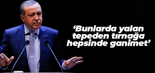 Cumhurbaşkanı Erdoğan: Bunlarda yalan tepeden tırnağa hepsinde ganimet