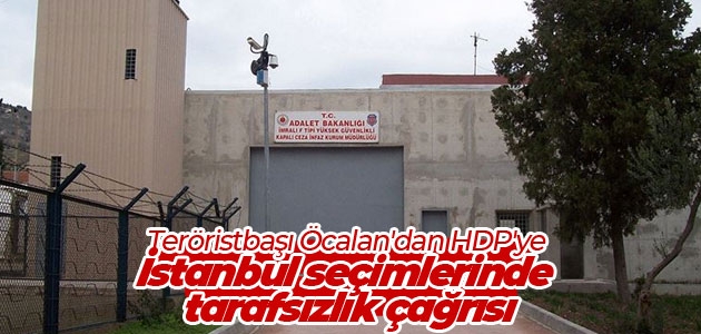 ​Teröristbaşı Öcalan’dan HDP’ye İstanbul seçimlerinde tarafsızlık çağrısı