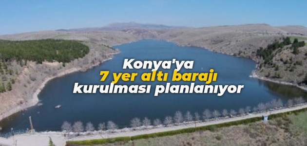 Konya’ya 7 yer altı barajı kurulması planlanıyor