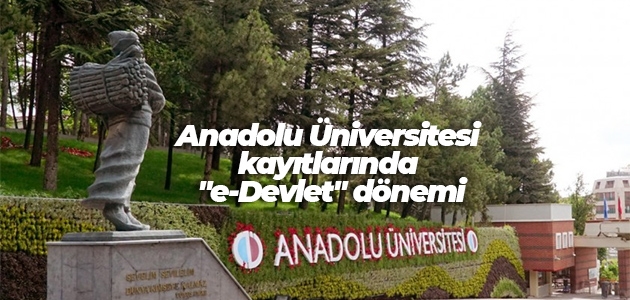 Anadolu Üniversitesi kayıtlarında “e-Devlet“ dönemi