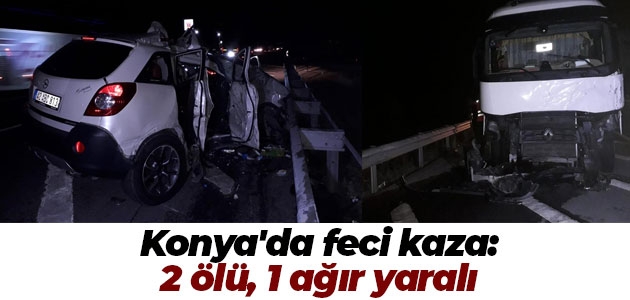 Konya’da feci kaza: 2 ölü, 1 ağır yaralı