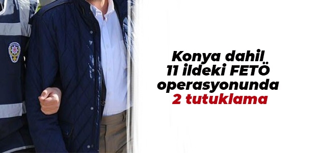 Konya dahil 11 ildeki FETÖ operasyonunda 2 tutuklama