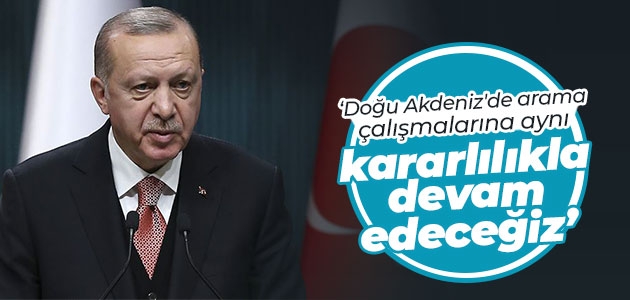 Cumhurbaşkanı Erdoğan: Doğu Akdeniz’de arama çalışmalarına aynı kararlılıkla devam edeceğiz