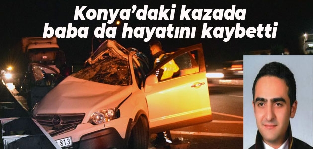 Konya’daki kazada baba da hayatını kaybetti