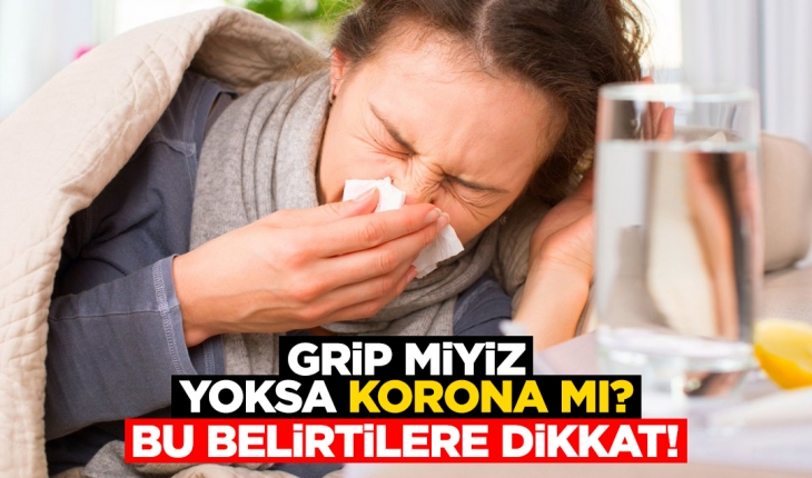 Grip miyiz yoksa korona mı? Bu belirtilere dikkat!