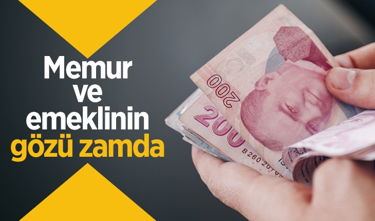 Memur ve emeklinin gözü zamda