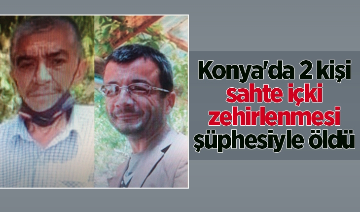 Konya’da aynı mahalleden 2 kişi sahte içki zehirlenmesi şüphesiyle öldü