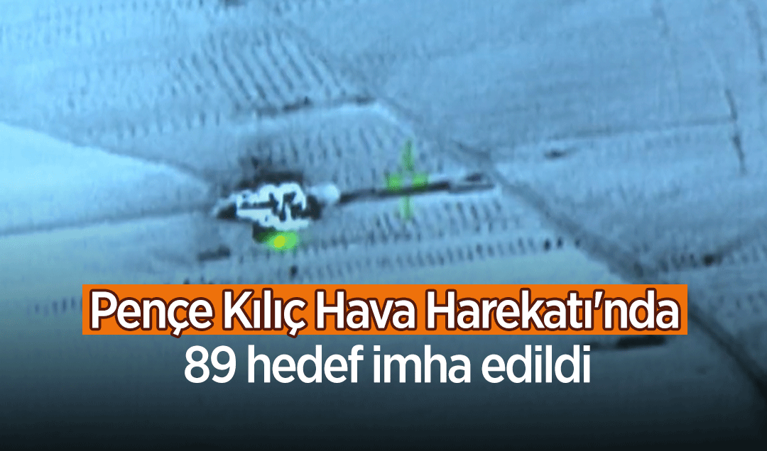 Pençe Kılıç Hava Harekatı'nda 89 hedef imha edildi