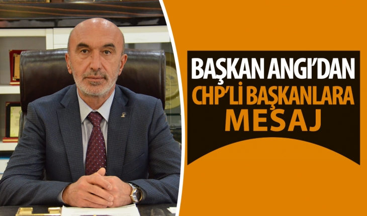 Başkan Angı’dan CHP’li başkanlara mesaj