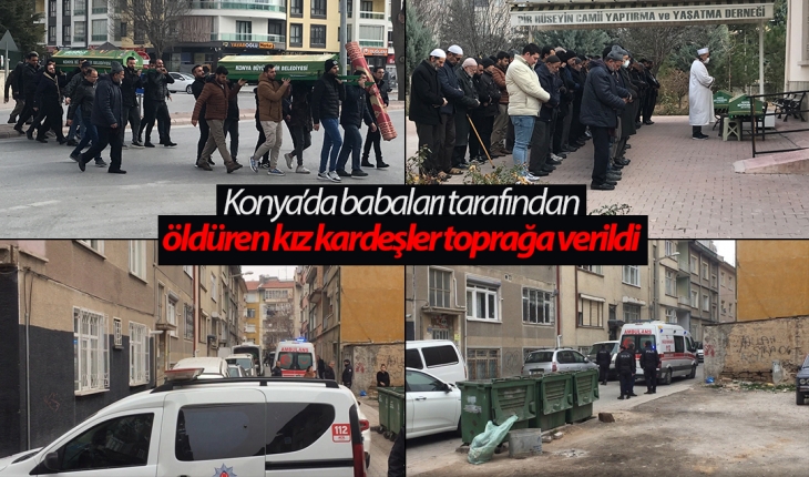 Konya’da babaları tarafından öldüren kız kardeşler toprağa verildi