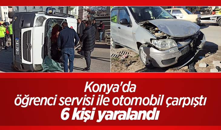 Konya’da öğrenci servisi ile otomobilin çarpışması sonucu 6 kişi yaralandı