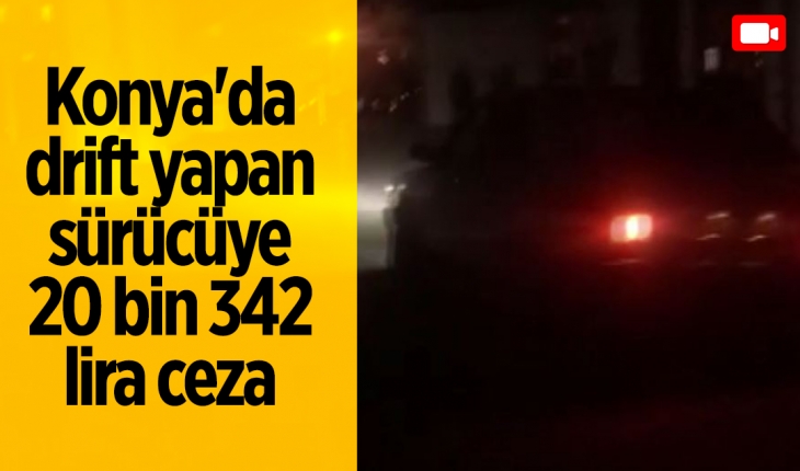 Konya'da drift yapan sürücüye 20 bin 342 lira ceza