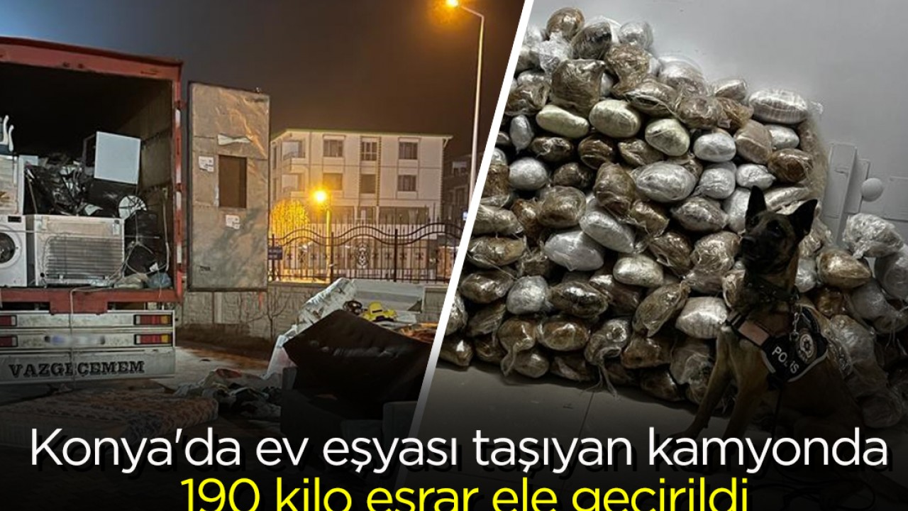 Konya’da ev eşyası taşıyan kamyonda 190 kilo esrar ele geçirildi