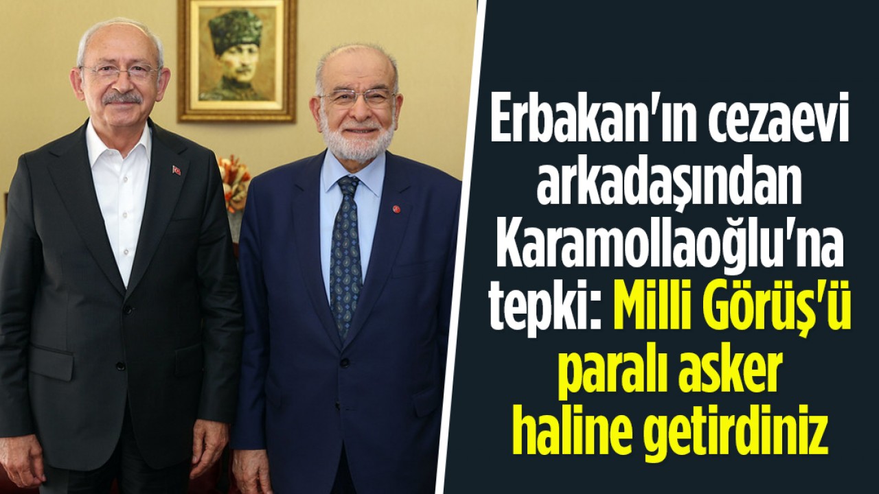Erbakan'ın cezaevi arkadaşından Karamollaoğlu'na tepki: Milli Görüş'ü paralı asker haline getirdiniz