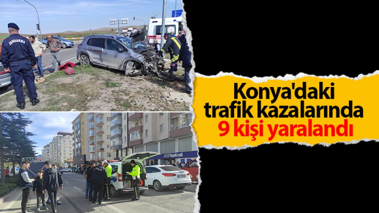 Konya'daki trafik kazalarında 9 kişi yaralandı