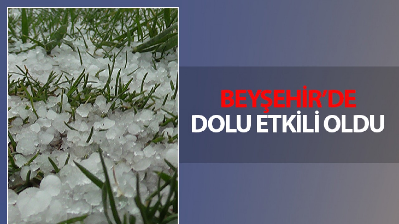 Beyşehir’de dolu etkili oldu