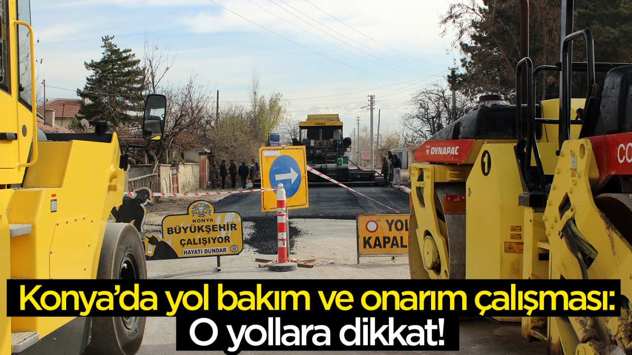 Konya’da yol bakım ve onarım çalışması: O yollara dikkat!