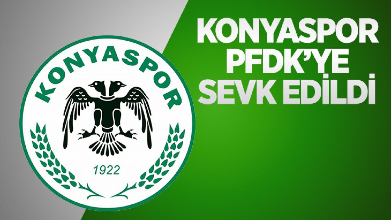 Konyaspor PFDK’ye sevk edildi