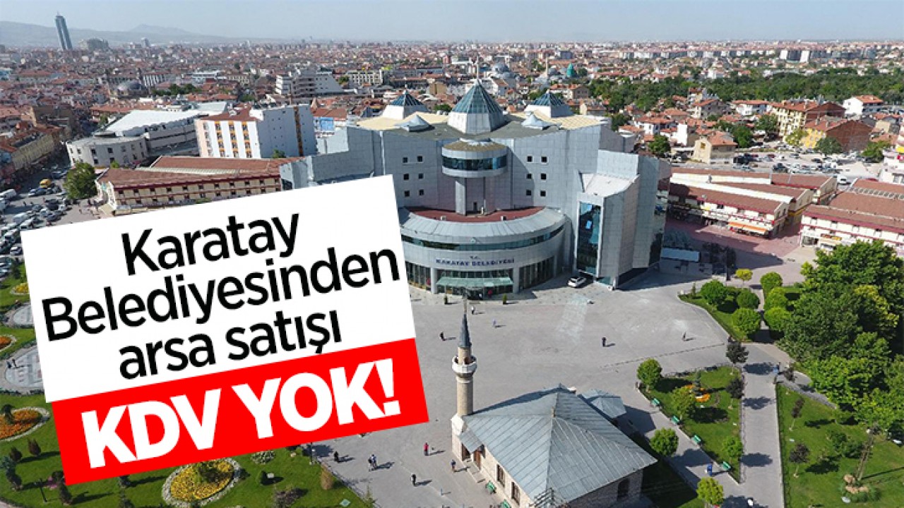 Karatay Belediyesi duyurdu: Konya şehir merkezinde ihale ile arsa satacak!