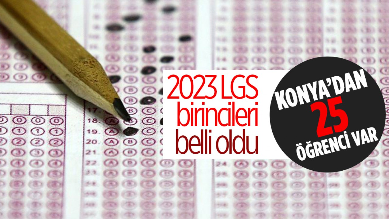 2023 LGS birincileri belli oldu: Konya’dan 25 öğrenci var