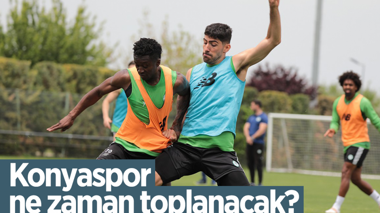 Konyaspor ne zaman toplanacak?