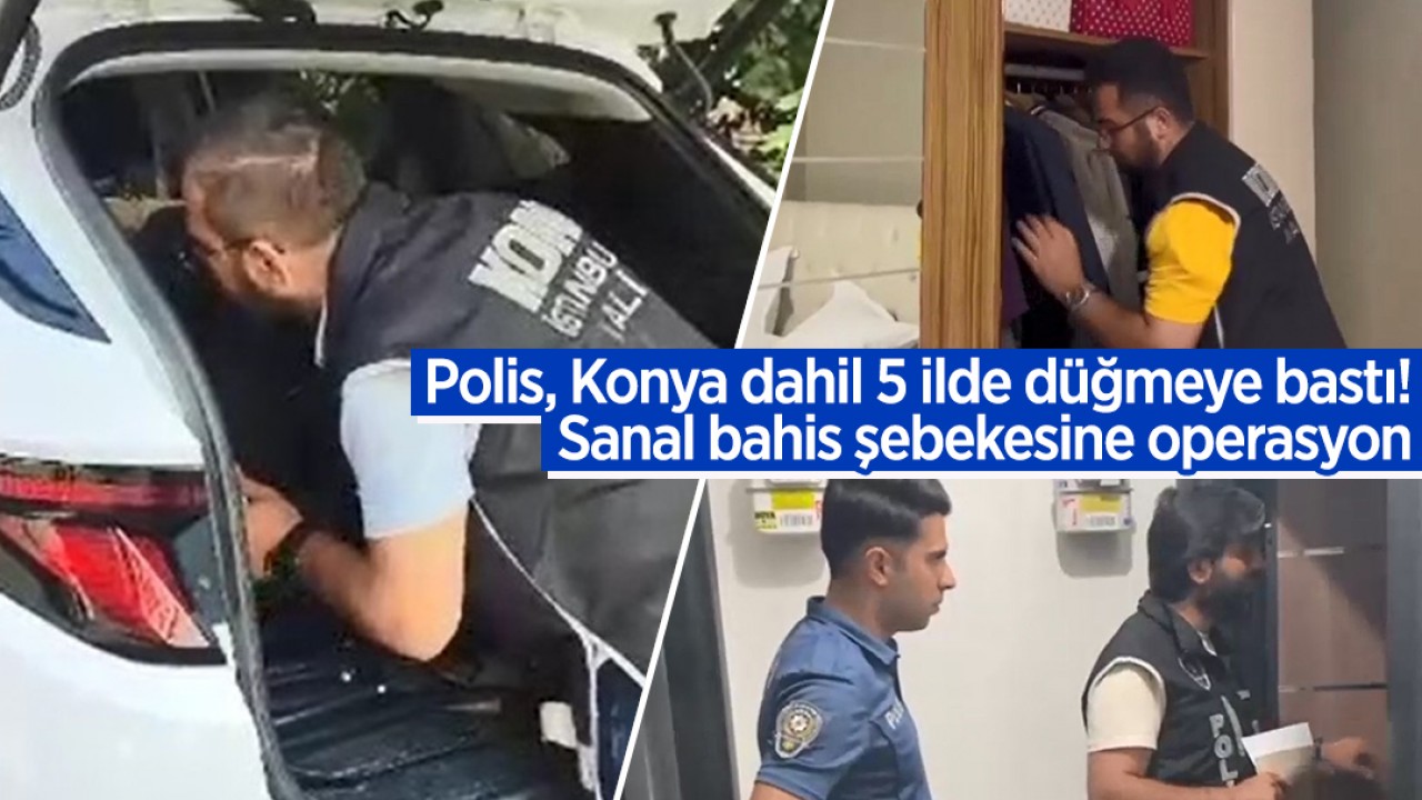 Polis, Konya dahil 5 ilde düğmeye bastı! Sanal bahis şebekesine operasyon