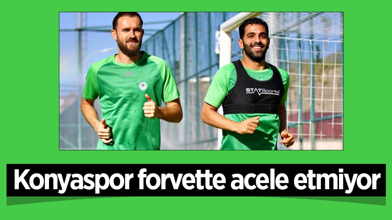 Konyaspor forvette acele etmiyor!