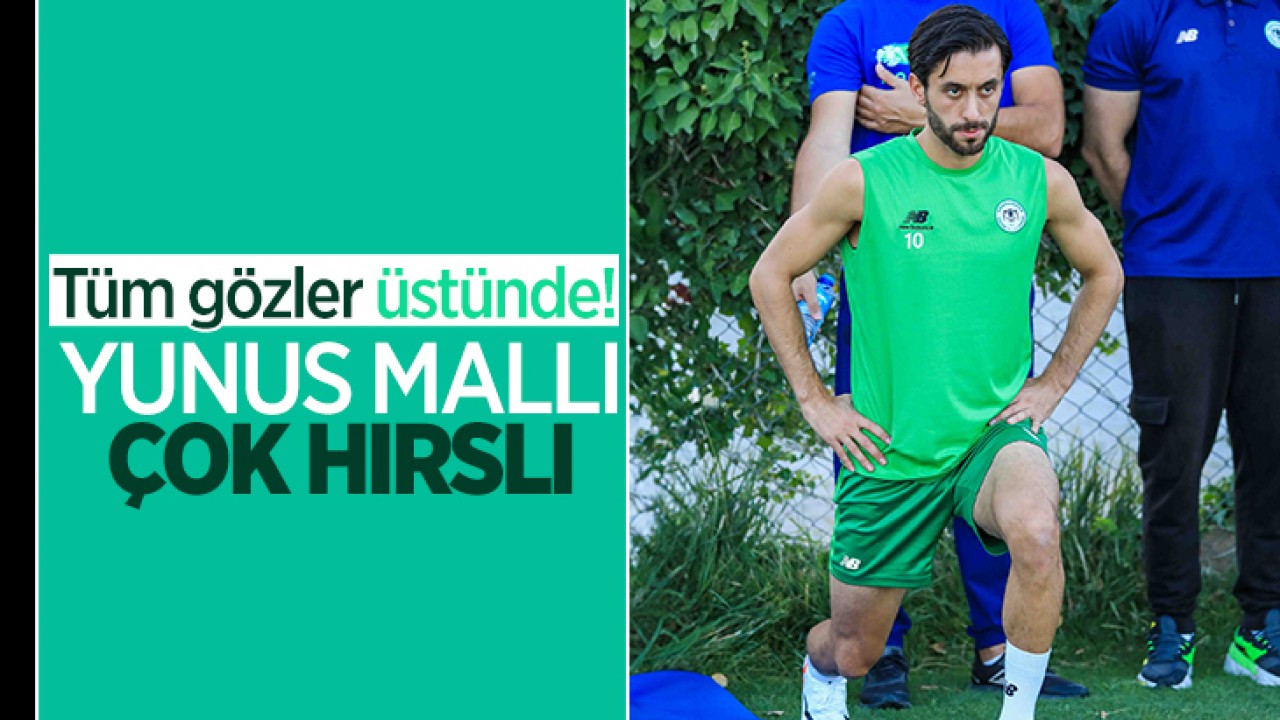 Yunus Mallı çok hırslı