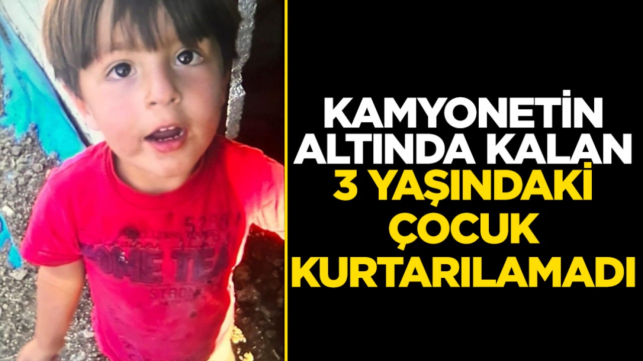 Konya’da kamyonetin altında kalan 3 yaşındaki çocuk kurtarılamadı