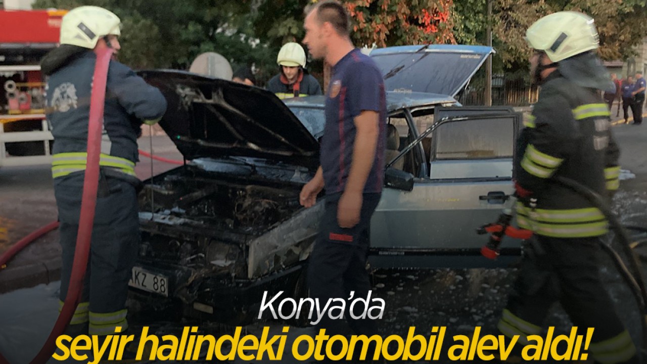 Konya’da seyir halindeki otomobil alev aldı!