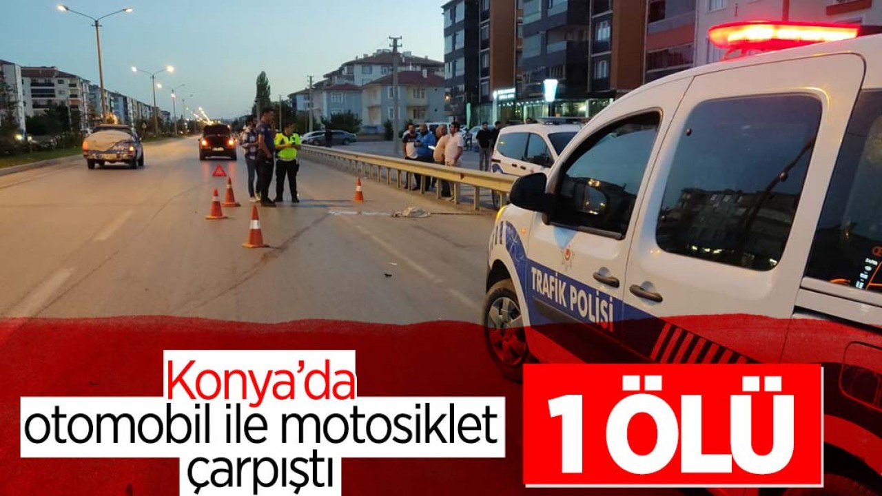 Konya’da otomobil ile motosiklet çarpıştı: 1 ölü
